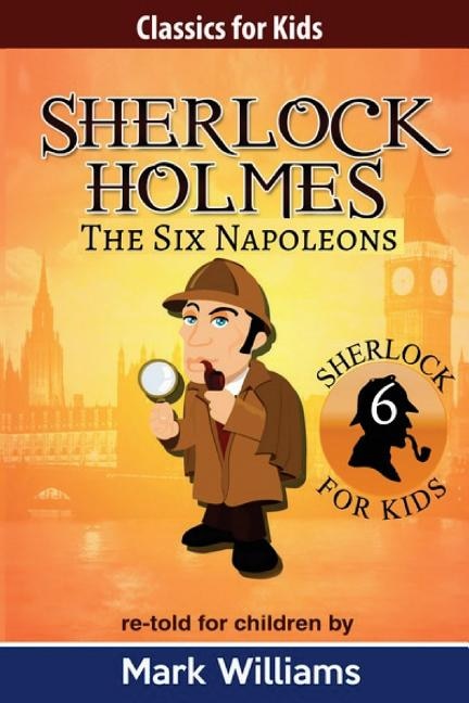 Sherlock Holmes Re-told For Children: The Six Napoleons