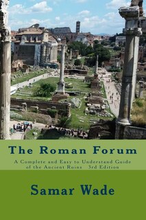 The Roman Forum: A Complete and Easy to Understand Guide of the Ancient Ruins 3rd Edition