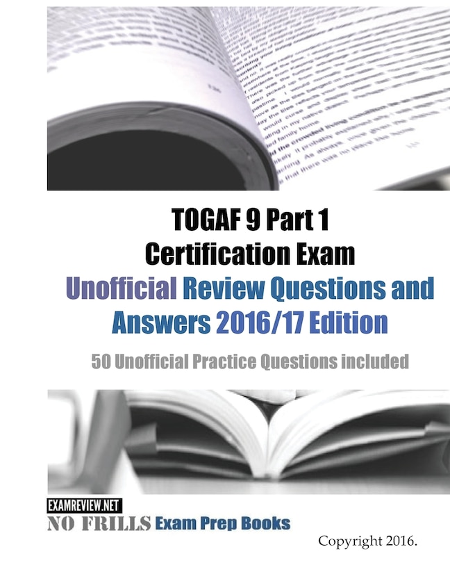 TOGAF 9 Part 1 Certification Exam Unofficial Review Questions and Answers 2016/17 Edition: 50 Unofficial Practice Questions included