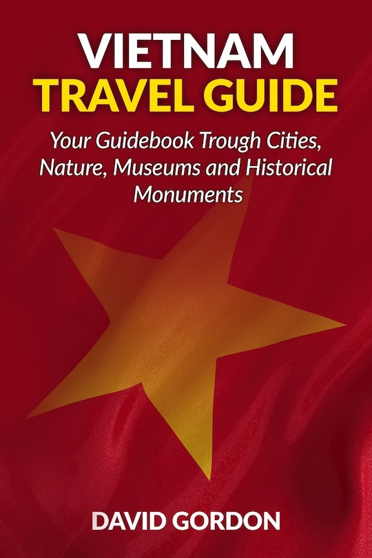 Front cover_Vietnam Travel Guide - Your Guidebook Trough Cities, Nature, Museums and Histori