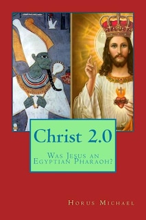 Christ 2.0: Was Jesus an Egyptian Pharaoh?