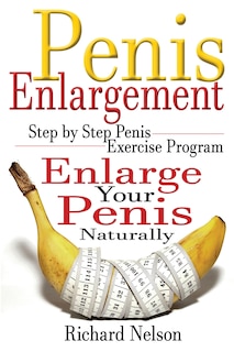 Penis Enlargement: Step by Step Penis Exercise Program, Enlarge Your Penis Naturally