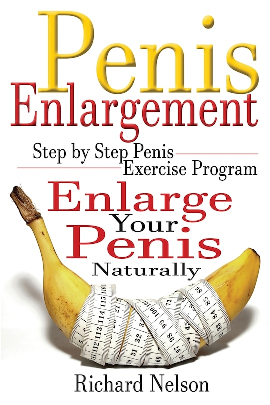 Penis Enlargement: Step by Step Penis Exercise Program, Enlarge Your Penis Naturally