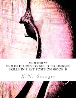 Violinify! Violin Etudes to Build Technique Skills in First Position (Book 1): Appropriate for Preparatory and Level 1 Violin Students