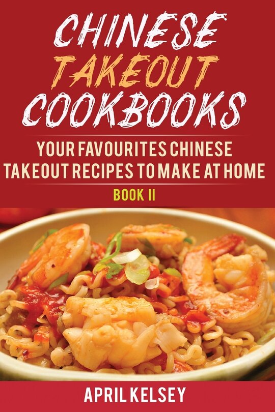 Chinese Takeout Cookbook: Your Favourites 57 Chinese Takeout Recipes To Make At Home