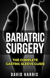 Bariatric Surgery: The Complete Gastric Sleeve Guide