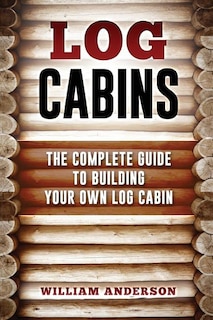 Front cover_Log Cabins - The Complete Guide to Building Your Own Log Cabin