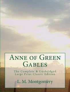 Anne of Green Gables The Complete & Unabridged Large Print Classic Edition
