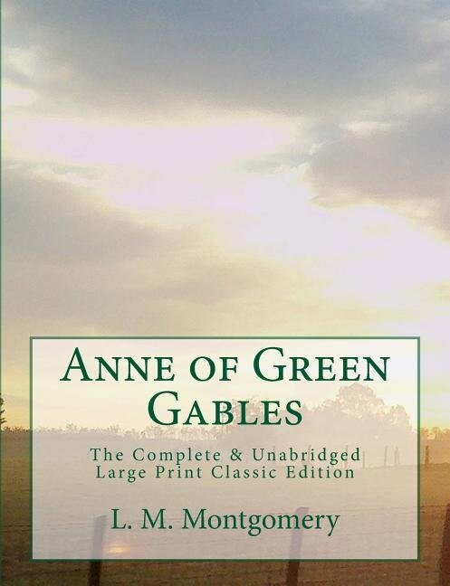 Anne of Green Gables The Complete & Unabridged Large Print Classic Edition