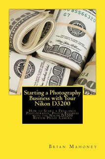 Starting a Photography Business with Your Nikon D3200: How to Start a Freelance Photography Photo Business with the Nikon D3200 Review Proof Camera