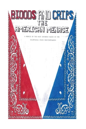 Bloods and Crips: The American Menace: A memoir by the most infamous blood in the California State Penitentiaries