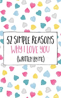 Front cover_52 Simple Reasons Why I Love You (Written by Me)