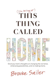 (I'm failing at) This Thing Called Home: One busy mom's thoughts on changing the narrative, embracing possibilities and remaking home