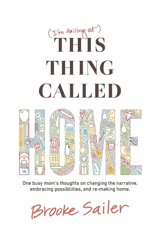 (I'm failing at) This Thing Called Home: One busy mom's thoughts on changing the narrative, embracing possibilities and remaking home