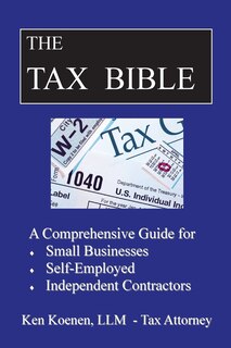 The Tax Bible: A Comprehensive Guide For Small Businesses, Self Employed And Independent Contractors