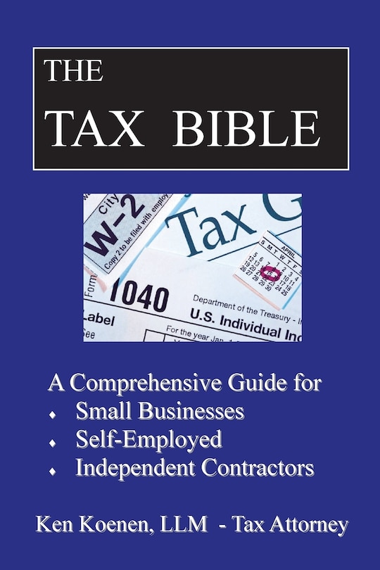 The Tax Bible: A Comprehensive Guide For Small Businesses, Self Employed And Independent Contractors