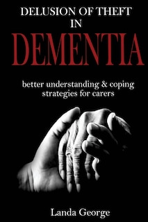 Delusion of Theft in Dementia: better understanding and coping strategies for carers