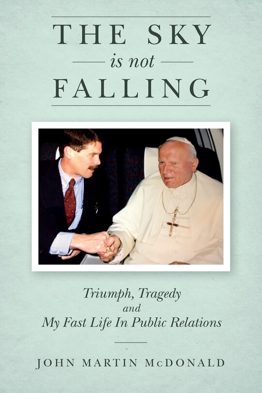 The Sky Is Not Falling: Triumph, Tragedy and My Fast Life In Public Relations