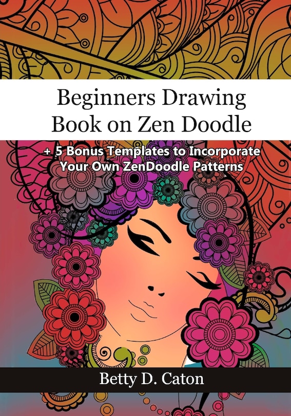 Beginners Drawing Book on Zen Doodle: + 5 Bonus Templates to Incorporate Your Own ZenDoodle Patterns