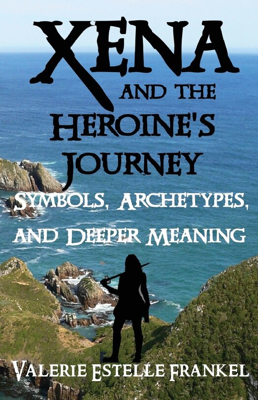 Xena and the Heroine's Journey Symbols, Archetypes, and Deeper Meaning