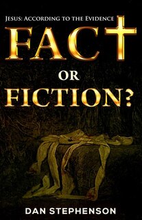 Fact or Fiction?: Jesus: According to the Evidence