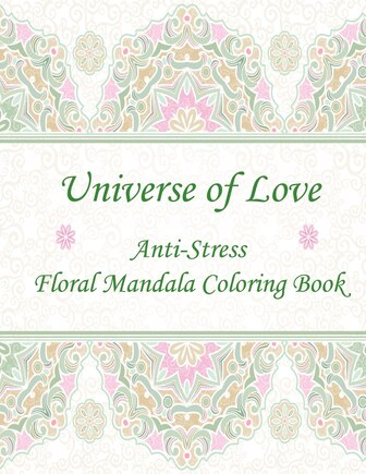 Universe of Love: Anti-Stress Floral Mandala Coloring Book