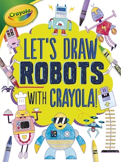 Let's Draw Robots With Crayola ® !