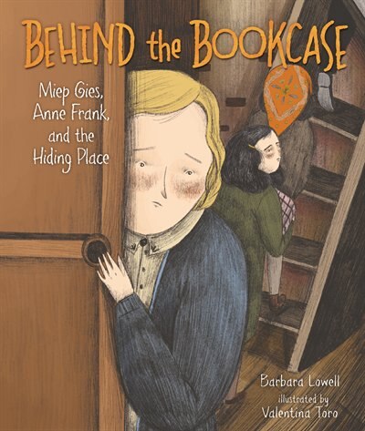 Behind The Bookcase: Miep Gies, Anne Frank, And The Hiding Place
