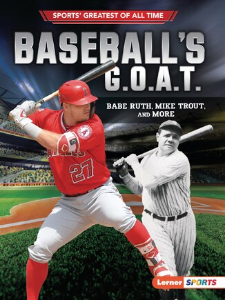 Baseball's G.o.a.t.: Babe Ruth, Mike Trout, And More