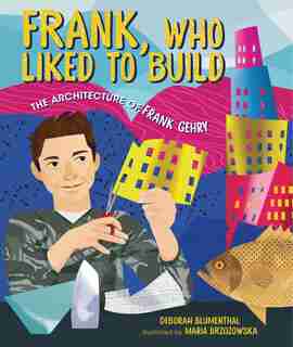 Frank, Who Liked To Build: The Architecture Of Frank Gehry by Deborah Blumenthal