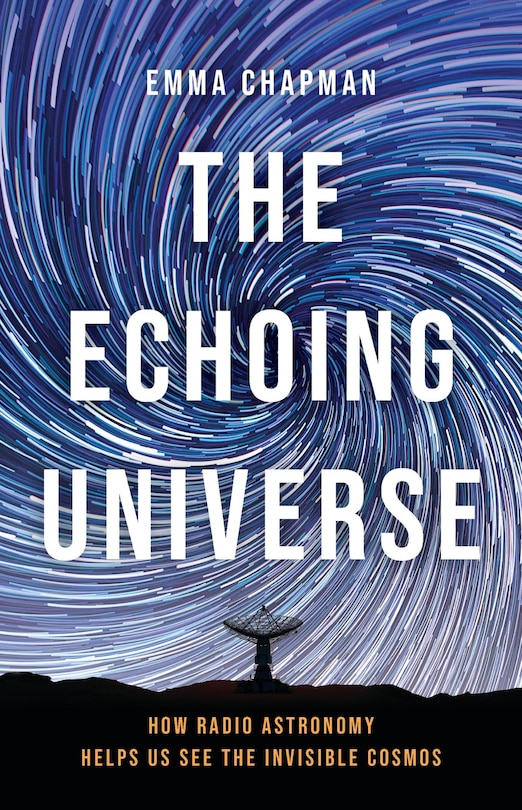 Cover of The Echoing Universe: How Radio Astronomy Helps Us See the Invisible Cosmos