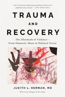 Trauma And Recovery: The Aftermath Of Violence--from Domestic Abuse To Political Terror