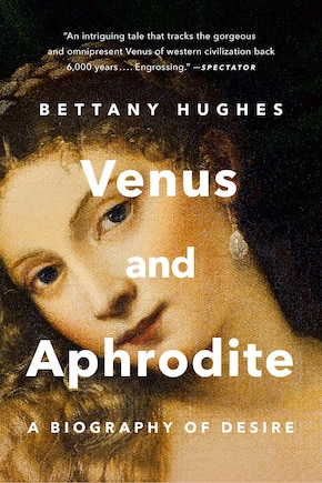 Venus and Aphrodite: A Biography of Desire