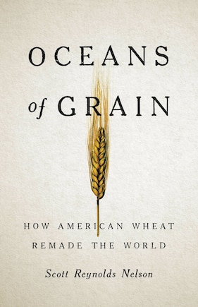 Oceans Of Grain: How American Wheat Remade The World