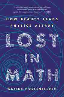 Lost In Math: How Beauty Leads Physics Astray by Sabine Hossenfelder