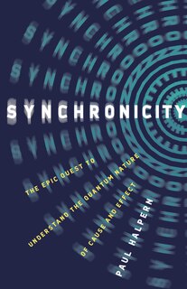 Synchronicity: The Epic Quest To Understand The Quantum Nature Of Cause And Effect