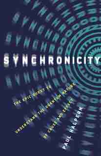 Synchronicity: The Epic Quest To Understand The Quantum Nature Of Cause And Effect by Paul Halpern