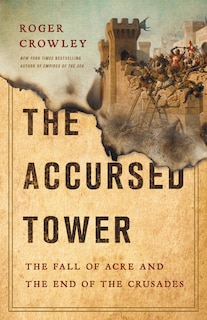 The Accursed Tower: The Fall of Acre and the End of the Crusades