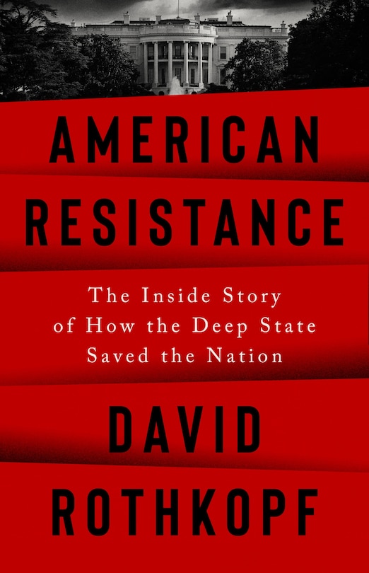 American Resistance: The Inside Story Of How The Deep State Saved The Nation