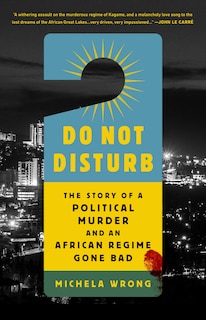 Do Not Disturb: The Story of a Political Murder and an African Regime Gone Bad