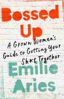 Bossed Up: A Grown Woman's Guide to Getting Your Sh*t Together by Emilie Aries