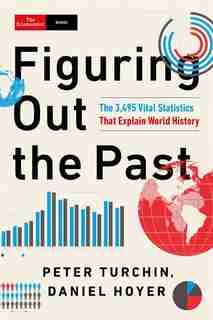 Figuring Out The Past: The 3,495 Vital Statistics That Explain World History by Peter Turchin
