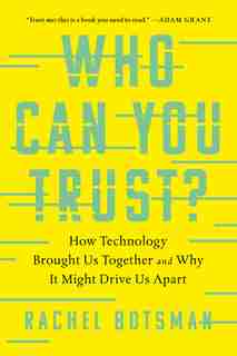 Who Can You Trust?: How Technology Brought Us Together And Why It Might Drive Us Apart by Rachel Botsman