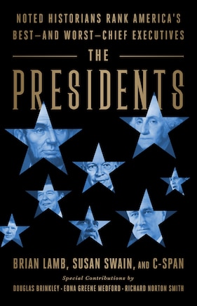 The Presidents: Noted Historians Rank America's Best--and Worst--chief Executives