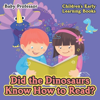 Did The Dinosaurs Know How To Read? - Children's Early Learning Books