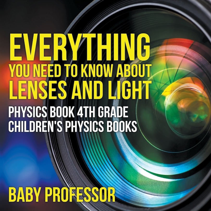 Couverture_Everything You Need to Know About Lenses and Light - Physics Book 4th Grade Children's Physics Books