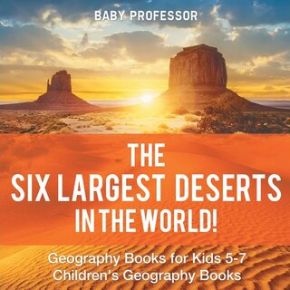 The Six Largest Deserts in the World! Geography Books for Kids 5-7 Children's Geography Books