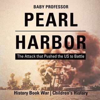 Pearl Harbor: The Attack that Pushed the US to Battle - History Book War Children's History image number 0