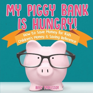 Front cover_My Piggy Bank is Hungry! How to Save money for Kids Children's Money & Saving Reference