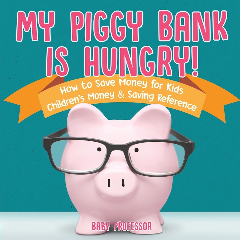 Front cover_My Piggy Bank is Hungry! How to Save money for Kids Children's Money & Saving Reference